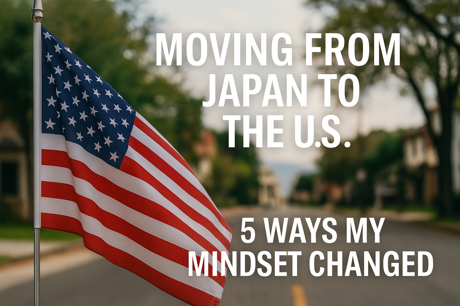 Moving from Japan to the U.S. 5 Ways My Mindset Changed