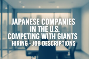 Japanese Companies in the U.S.: Competing With Giants, Hiring & Job Descriptions