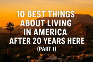 10 Best Things About Living in America After 20 Years Here (Part 1)