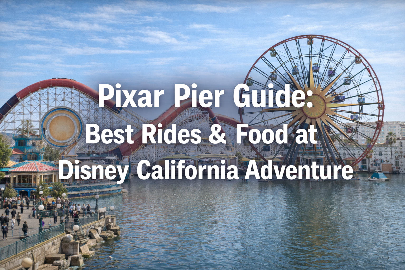 Pixar Pier Guide Best Rides & Food at Disney California Adventure